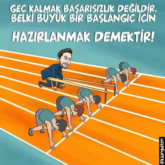 Karikatür: Koşu pistinde çıkışa hazırlanan koşucular; 'Geç kalmak başarısızlık değildir, belki büyük bir başlangıç için hazırlanmak demektir' yazısı